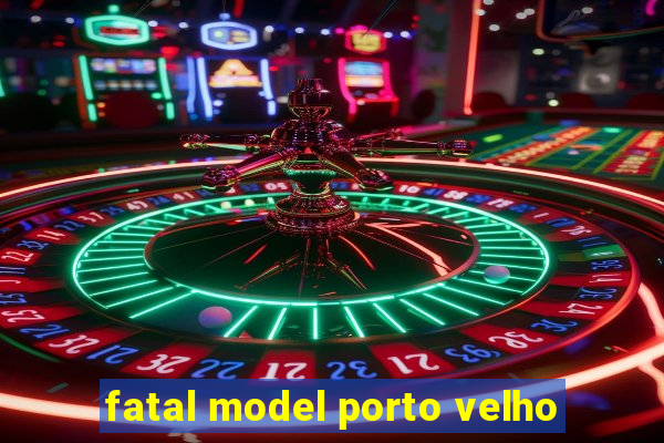 fatal model porto velho