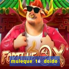 muleque té doido 4 o filme completo dublado online