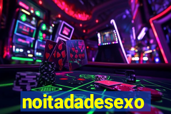 noitadadesexo