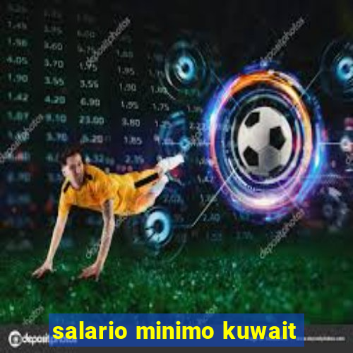 salario minimo kuwait