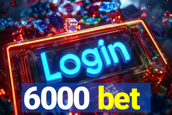 6000 bet