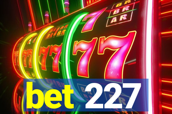 bet 227