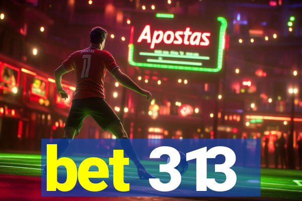 bet 313