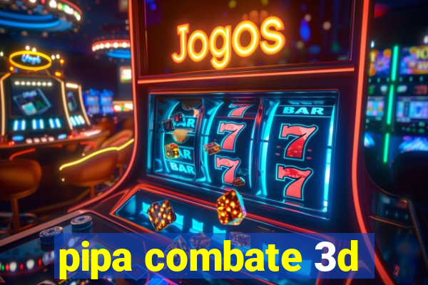 pipa combate 3d