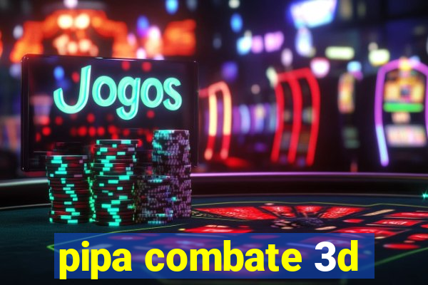 pipa combate 3d