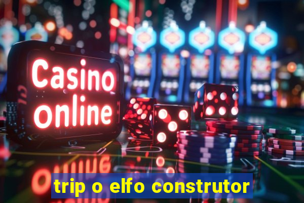 trip o elfo construtor