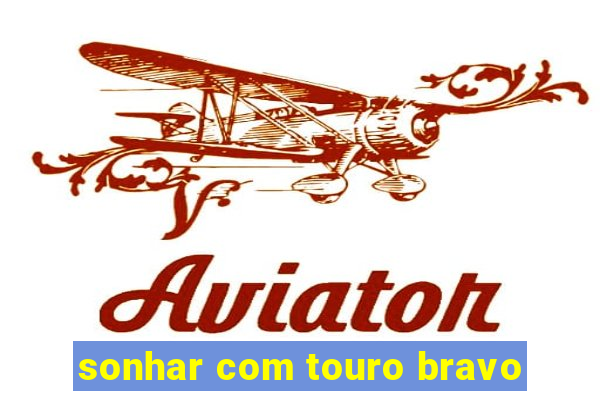 sonhar com touro bravo