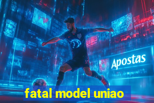 fatal model uniao