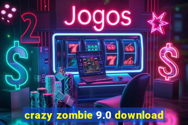 crazy zombie 9.0 download