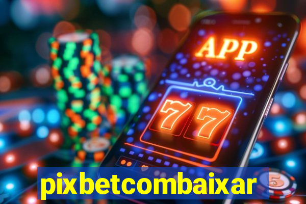 pixbetcombaixar