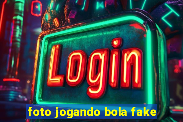 foto jogando bola fake