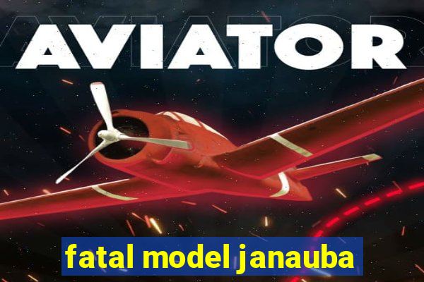 fatal model janauba