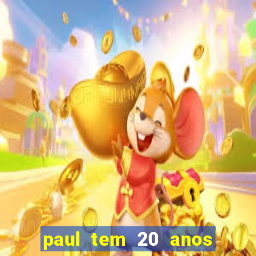 paul tem 20 anos de idade. a idade dele