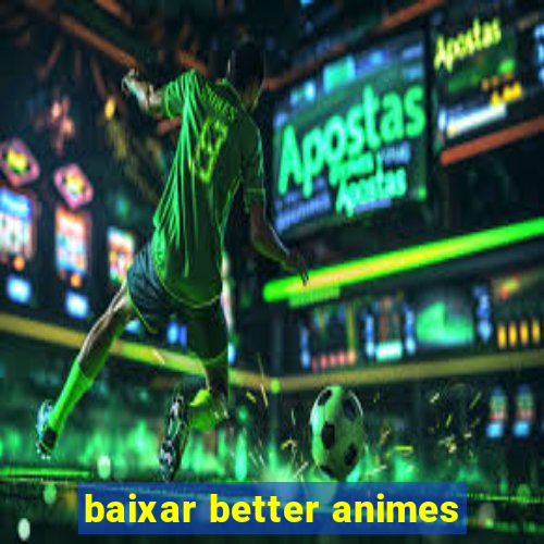 baixar better animes