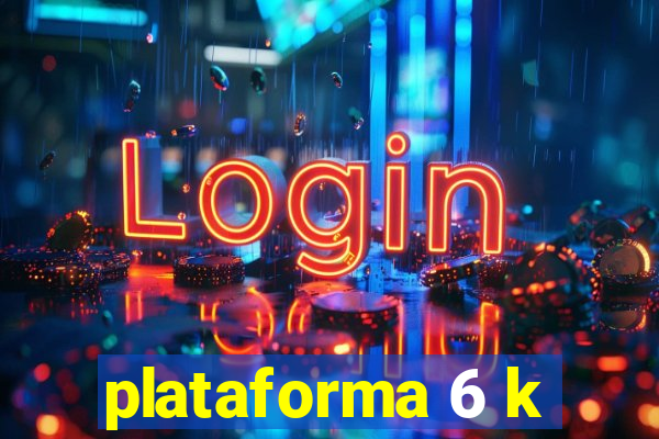 plataforma 6 k