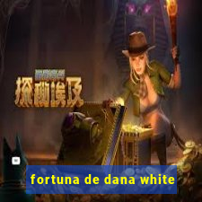 fortuna de dana white