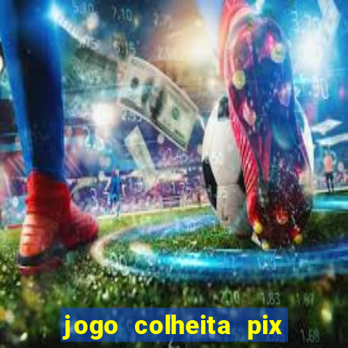 jogo colheita pix paga mesmo