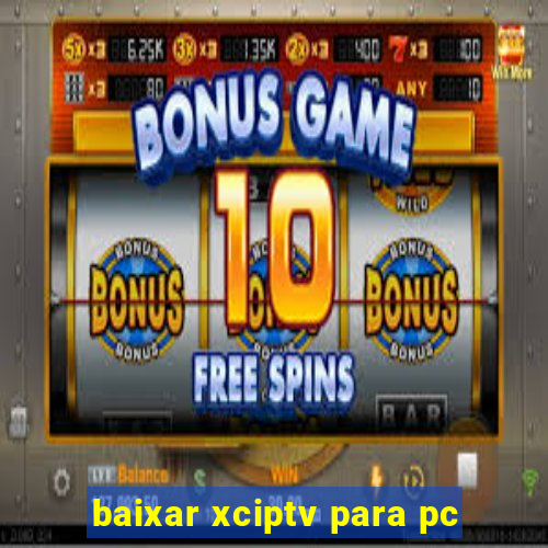 baixar xciptv para pc