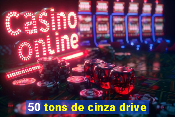 50 tons de cinza drive