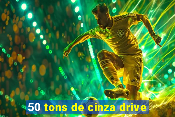 50 tons de cinza drive