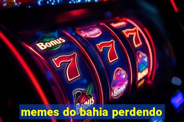 memes do bahia perdendo