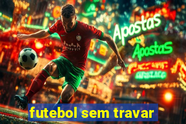 futebol sem travar