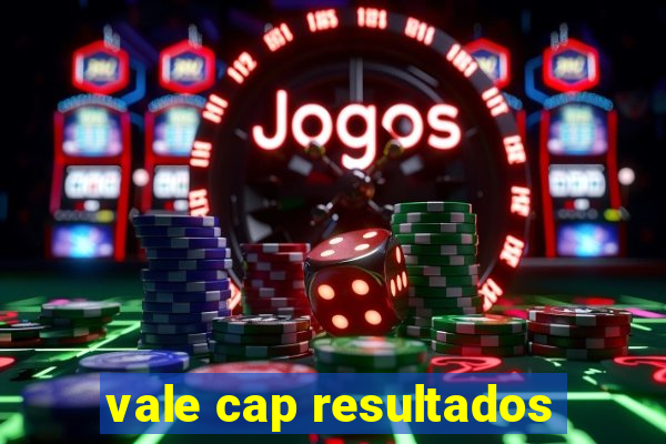 vale cap resultados