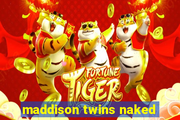 maddison twins naked