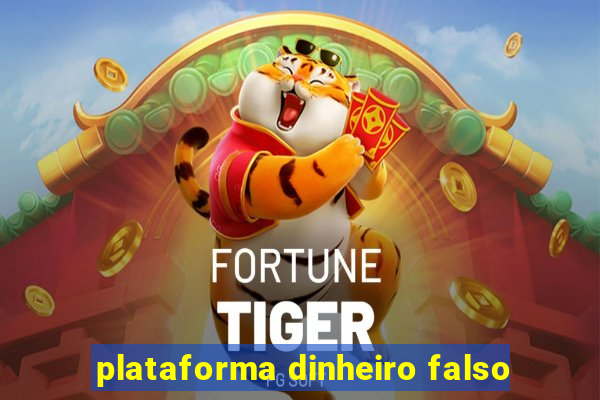 plataforma dinheiro falso