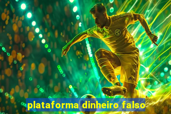 plataforma dinheiro falso