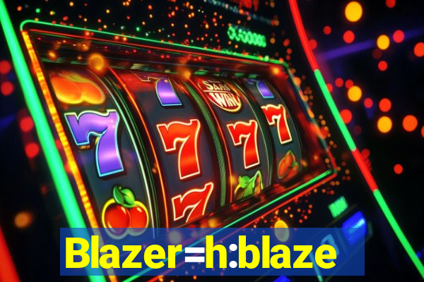 Blazer=h:blaze