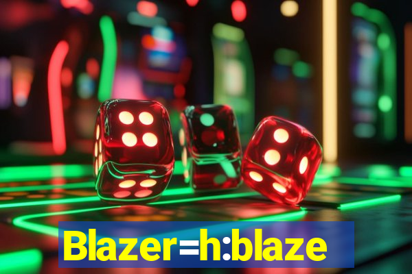 Blazer=h:blaze