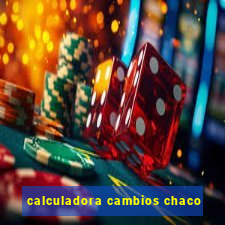 calculadora cambios chaco