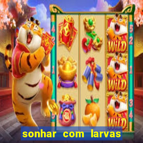 sonhar com larvas no jogo do bicho