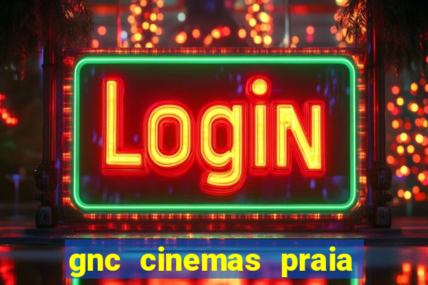 gnc cinemas praia de belas