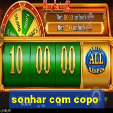 sonhar com copo