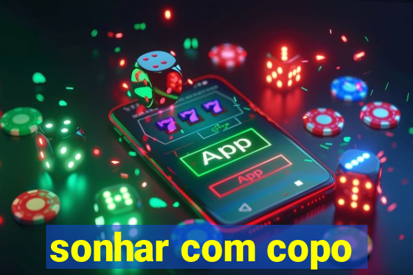 sonhar com copo