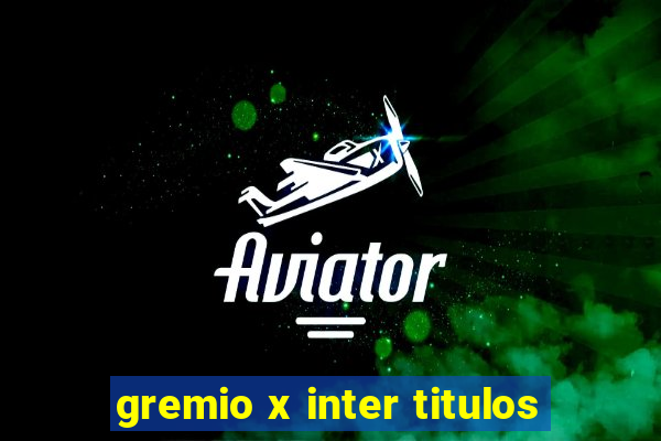 gremio x inter titulos