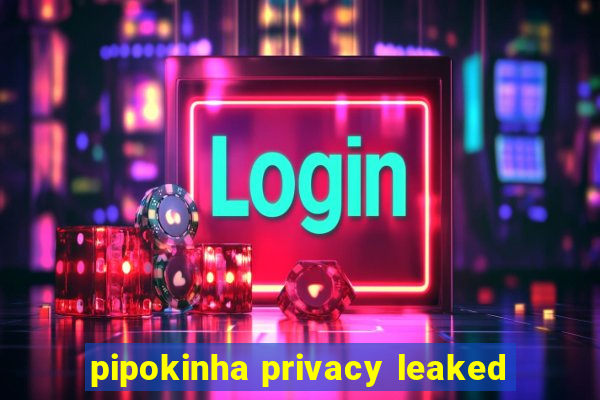 pipokinha privacy leaked