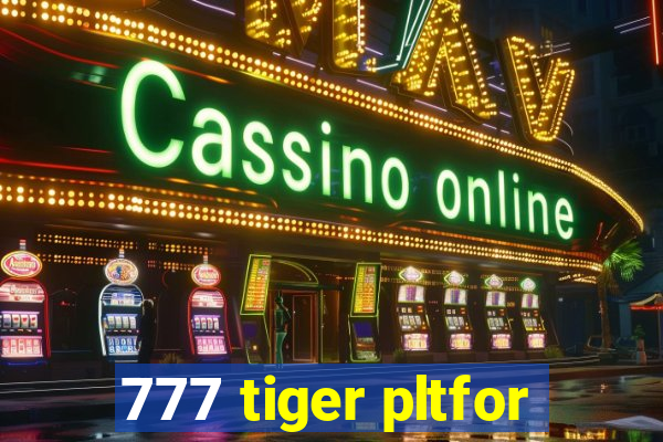 777 tiger pltfor