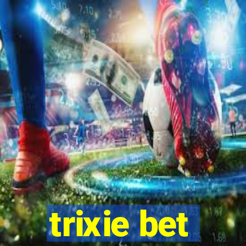 trixie bet