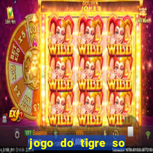 jogo do tigre so para brincar