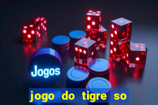 jogo do tigre so para brincar