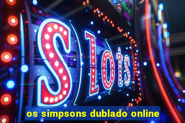 os simpsons dublado online