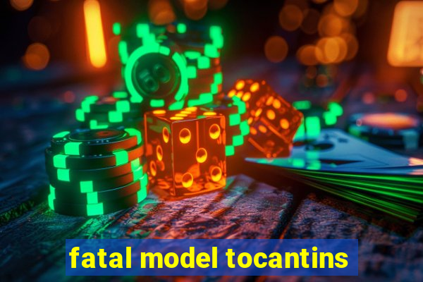 fatal model tocantins