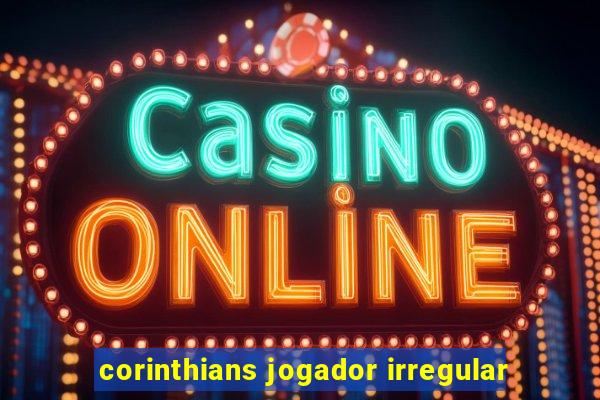 corinthians jogador irregular