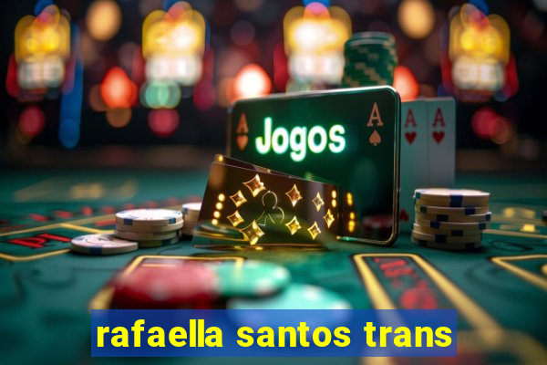 rafaella santos trans