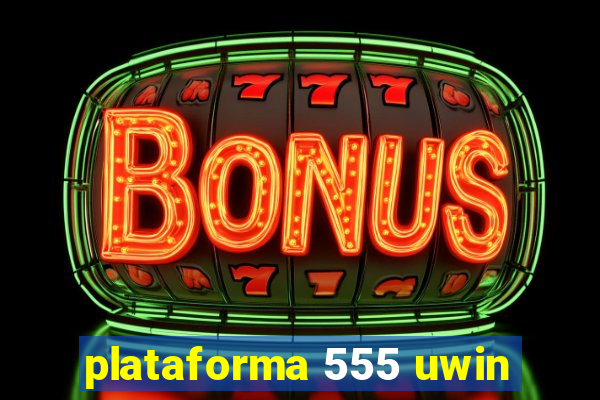 plataforma 555 uwin