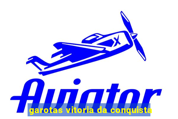 garotas vitoria da conquista