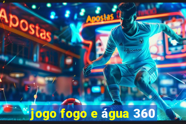 jogo fogo e água 360